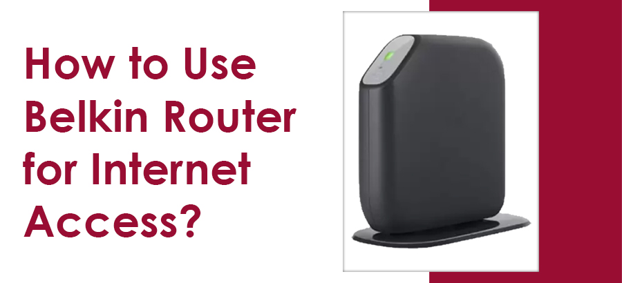 How to Use Belkin Router for Internet Access?