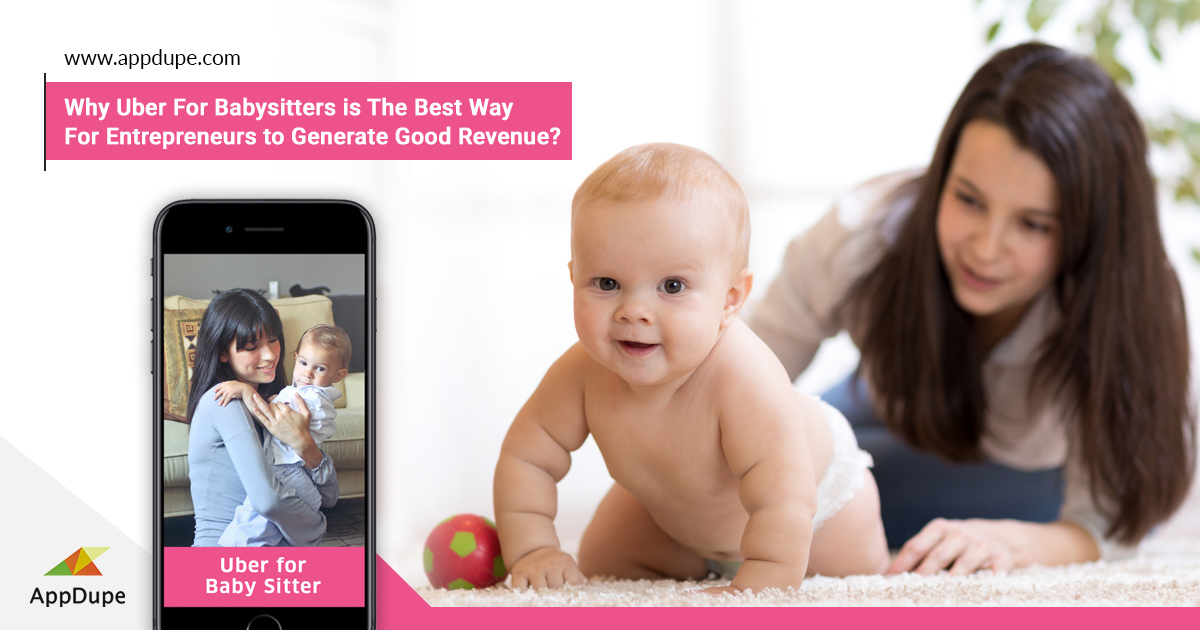 Top Reasons Why Uber For Babysitters Generate Good Revenue - Appdupe Reviews