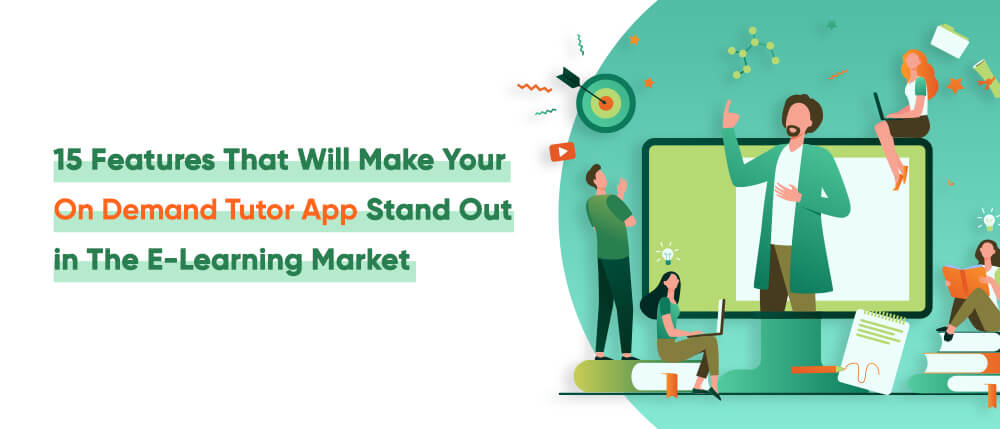 Unique 15 Features That Will Make Your On Demand Tutor App Stand Out in The E-Learning Market in 2021 and Beyond | X-Byte Enterprise Solutions