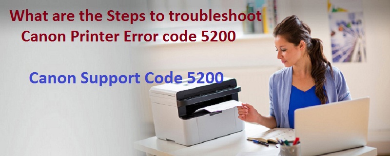 What are the Steps to troubleshoot Canon Printer Error code 5200