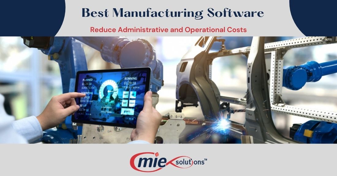 Best Manufacturing Software Can Reduce Administrative and Operational Costs
