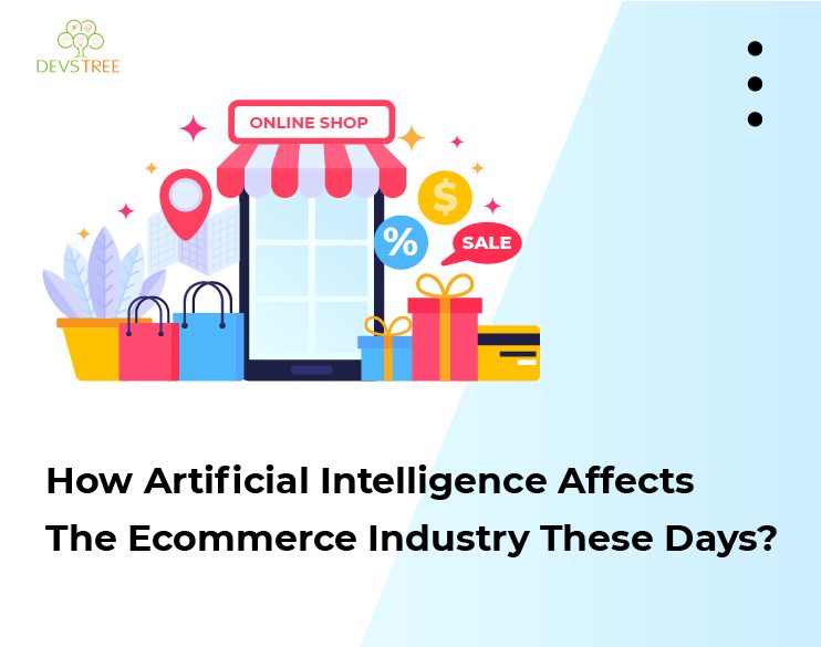 How Artificial Intelligence Affects the Ecommerce Industry these days?