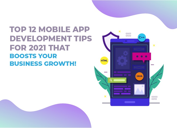 Top 12 Mobile App Development Tips for 2021 that boosts your Business Growth!