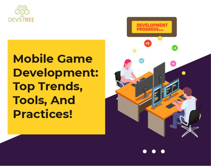 Mobile Game Development: Top Trends, Tools, And Practices!