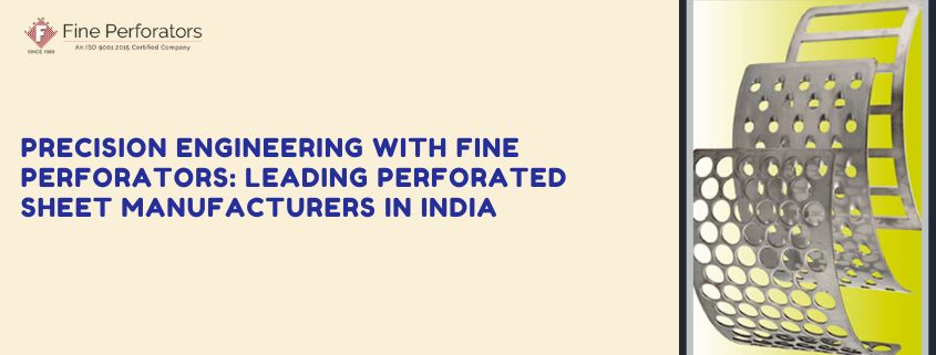 Precision Engineering with Fine Perforators: Leading Perforated Sheet Manufacturers in India