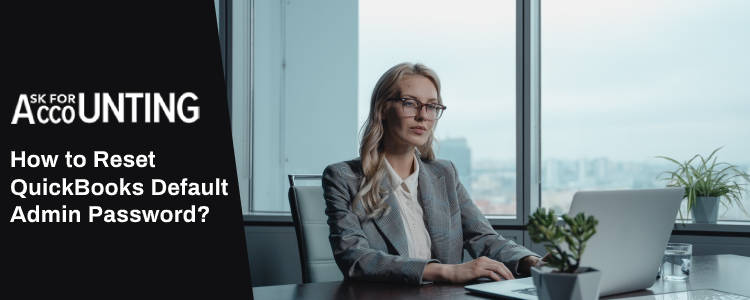 Easy Steps to Reset QuickBooks Default Admin Password