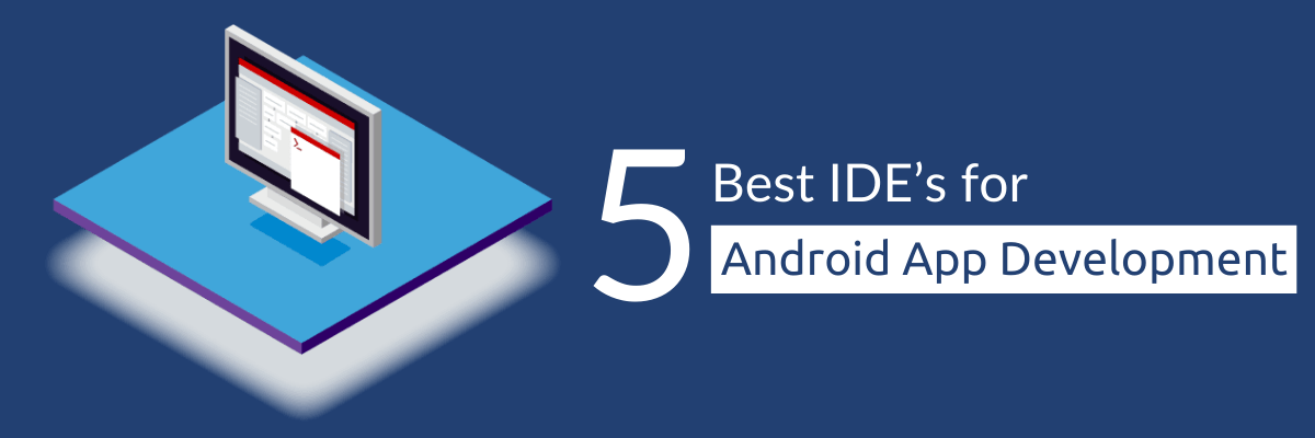 Top Best IDE’s for Android App Development