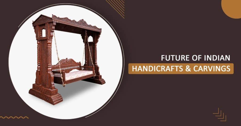 Future of Indian Handicraft Furniture & Carvings