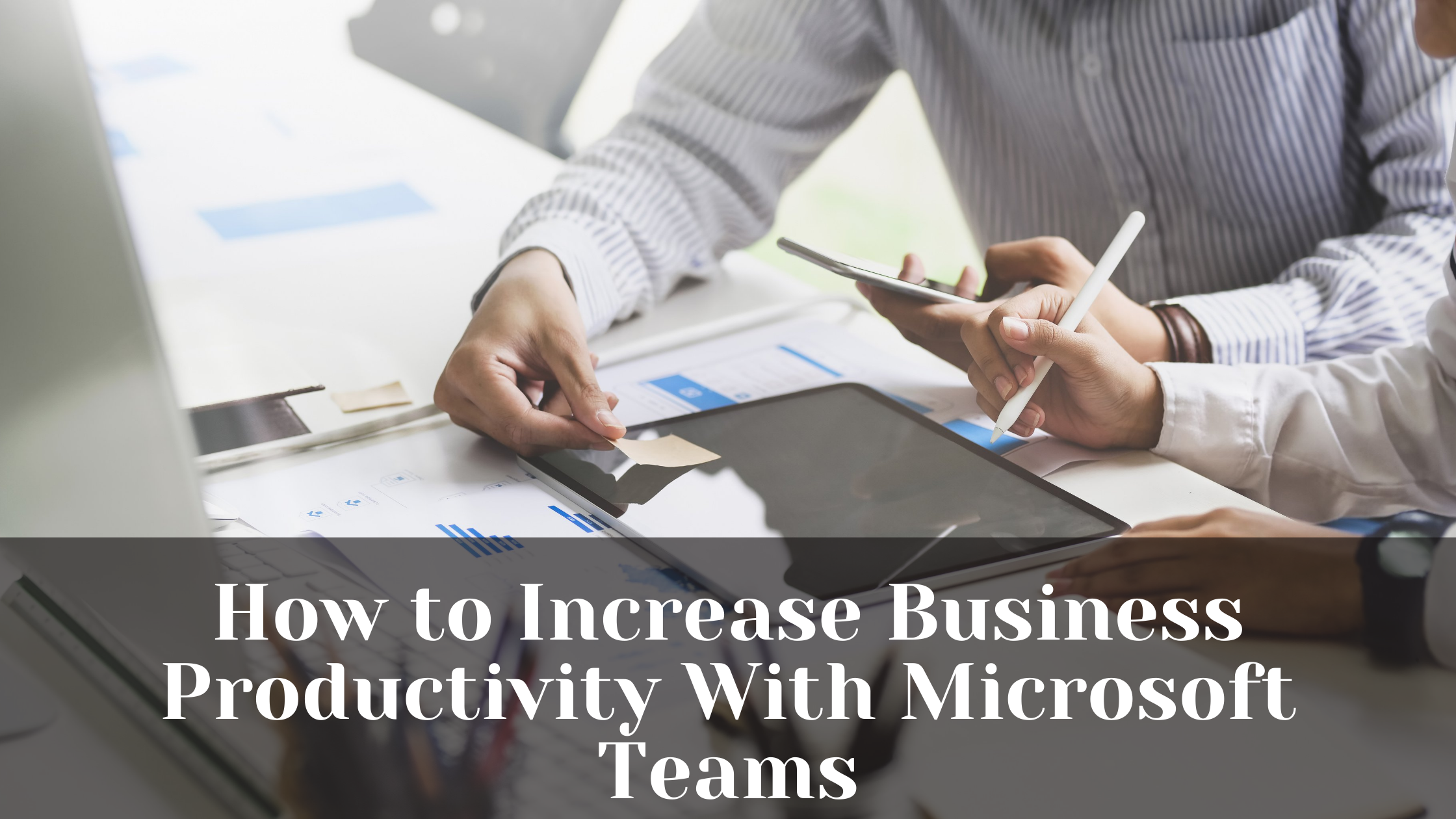 How to Increase Business Productivity With Microsoft Teams