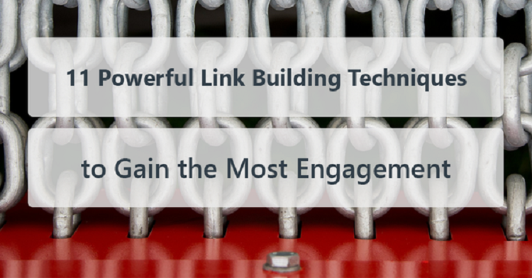 11 Powerful Link Building Techniques to Gain the Most Engagement in 2017