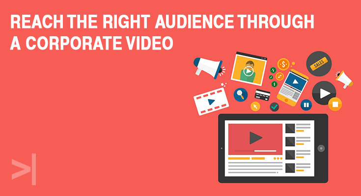 REACH THE RIGHT AUDIENCE THROUGH A CORPORATE VIDEO