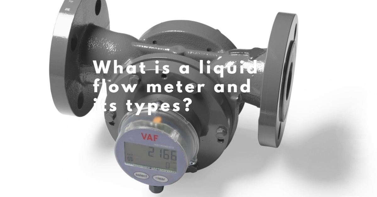 What is a liquid flow meter and its types?