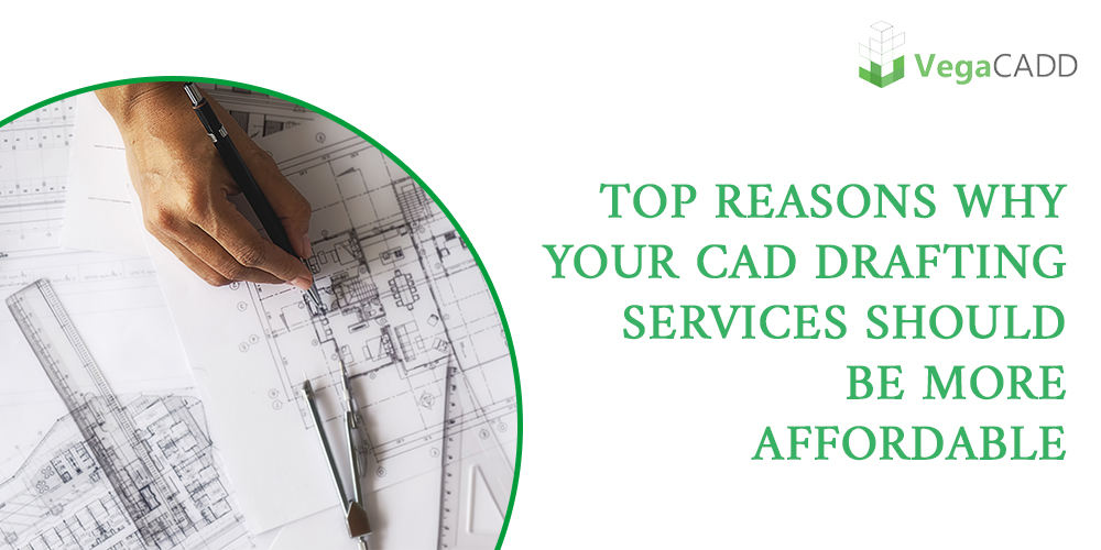 Top Reasons Why Your CAD Drafting Services Should be More Affordable