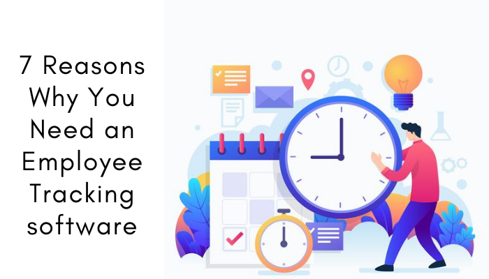 7 Reasons Why You Need an Employee Tracking software