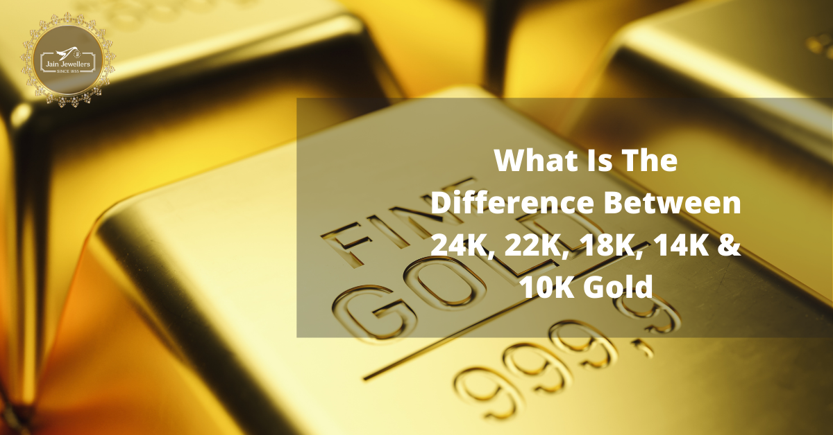 What Is The Difference Between 24K, 22K, 18K, 14K & 10K Gold