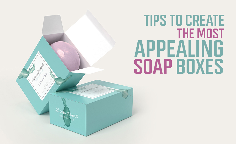 Tips to Create the Most Appealing Soap Boxes
