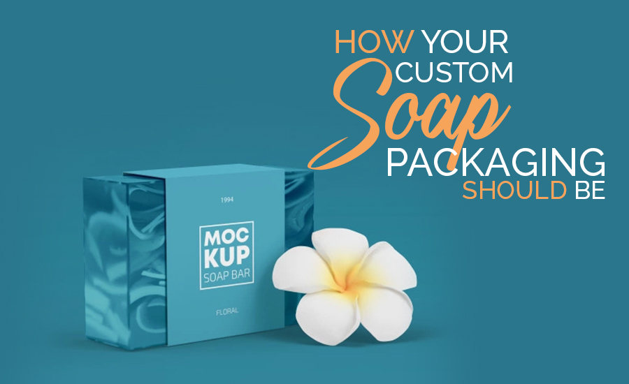 How Your Custom Soap Packaging Should Be