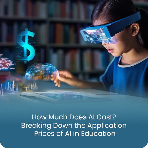HOW MUCH DOES AI COST? BREAKING DOWN THE APPLICATION PRICES OF AI IN EDUCATION