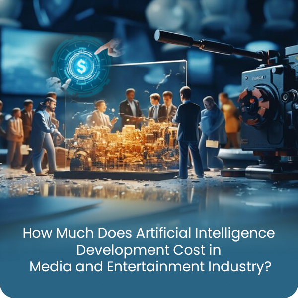 HOW MUCH DOES ARTIFICIAL INTELLIGENCE COST IN MEDIA AND ENTERTAINMENT?