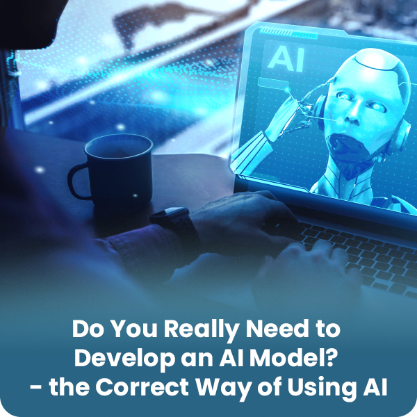 Do You Really Need AI Model Development? – The Correct Way of Using AI