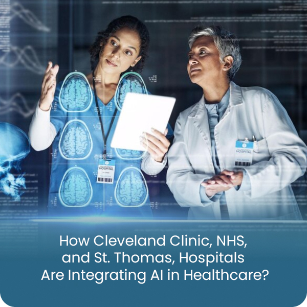 HOW CLEVELAND CLINIC, NHS, AND ST. THOMAS HOSPITALS ARE INTEGRATING AI IN HEALTHCARE?