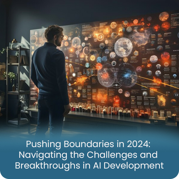 PUSHING BOUNDARIES IN 2024: NAVIGATING THE CHALLENGES AND BREAKTHROUGHS IN CURRENT AI DEVELOPMENT