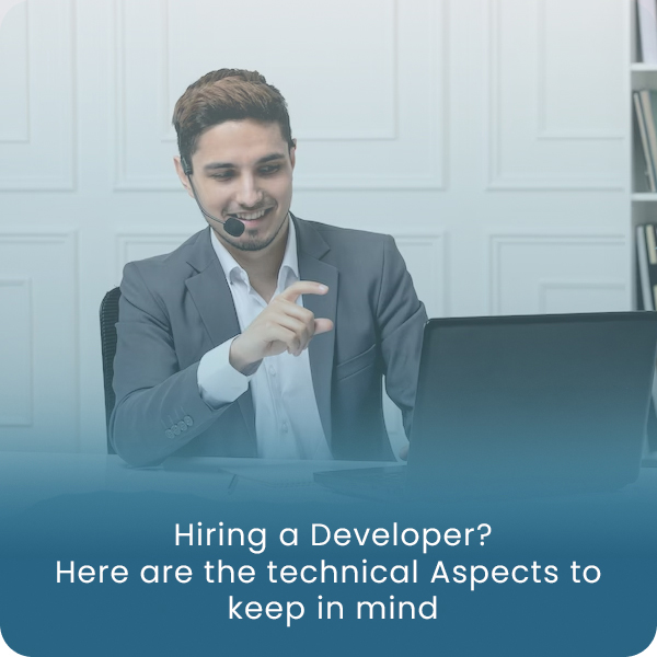 HIRING A DEVELOPER? HERE ARE THE TECHNICAL ASPECTS TO KEEP IN MIND