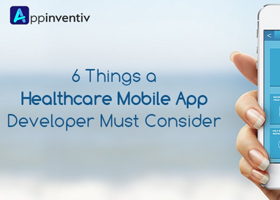 6 Things a Healthcare Mobile App Developer Must Consider!