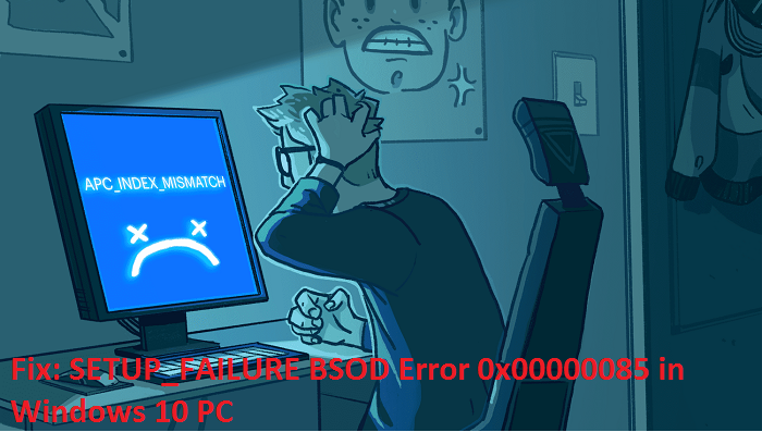 Fix: SETUP_FAILURE BSOD Error 0x00000085 in Windows 10 PC