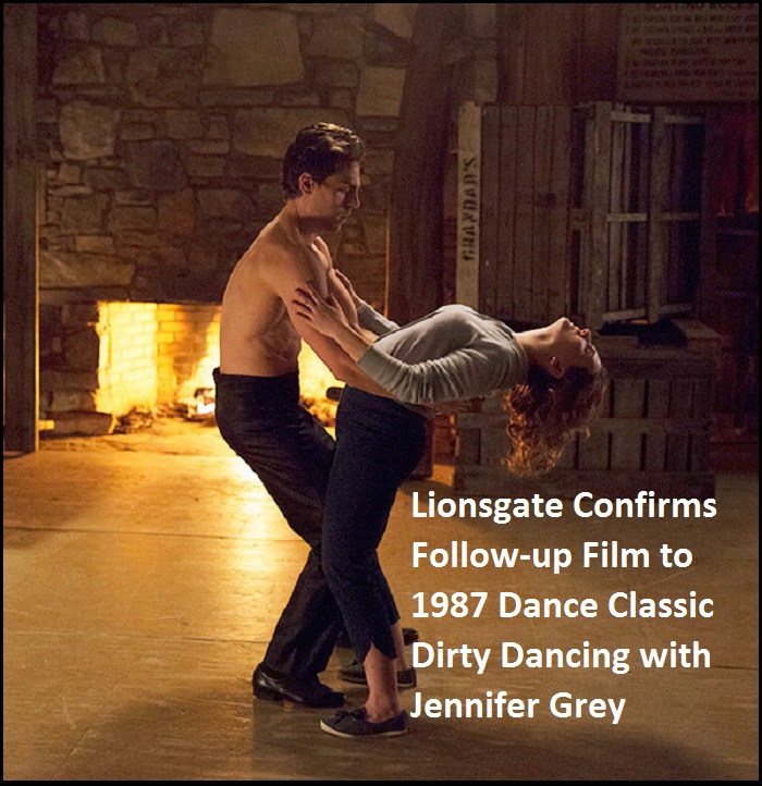LIONSGATE CONFIRMS FOLLOW-UP FILM TO 1987 DANCE CLASSIC DIRTY DANCING WITH JENNIFER GREY