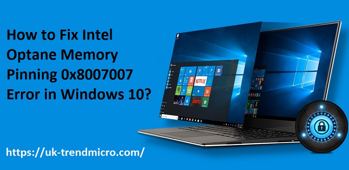How to Fix Intel Optane Memory Pinning 0x8007007 Error in Windows 10?