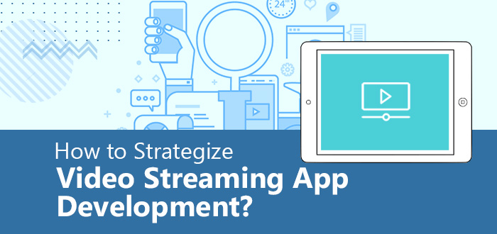 How to Strategize Video Streaming App Development