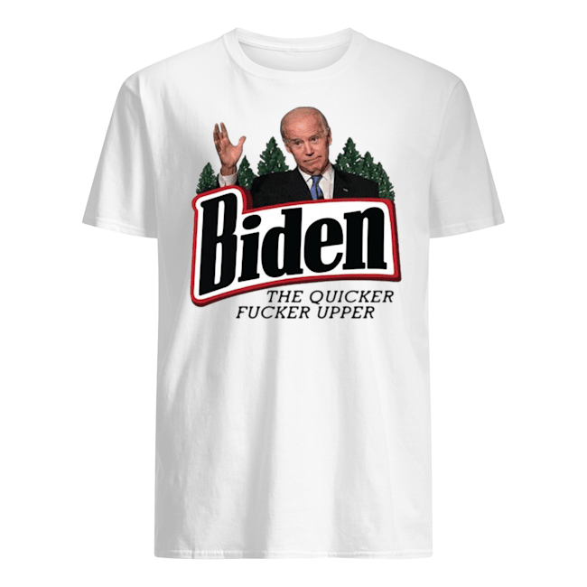 BIDEN THE QUICKER FUCKER UPPER T SHIRTS