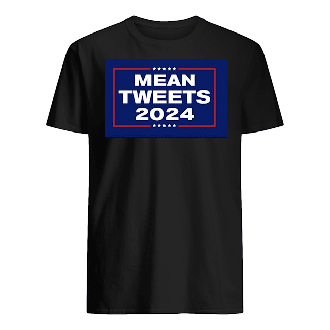 MEAN TWEETS 2024 SHIRTS