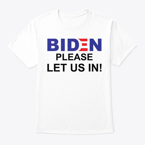 BIDEN PLEASE LET US IN SHIRT