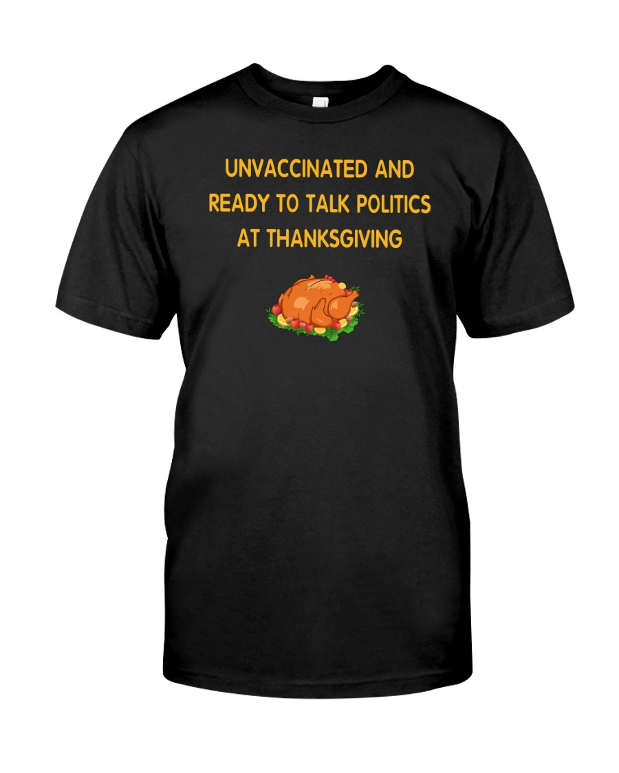 Unvaccinated And Ready To Talk Politics At Thanksgiving Shirt