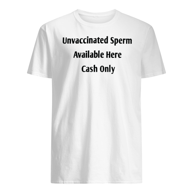 UNVACCINATED SPERM AVAILABLE HERE CASH ONLY SHIRT
