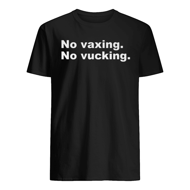 NO VAXING NO VUCKING SHIRT