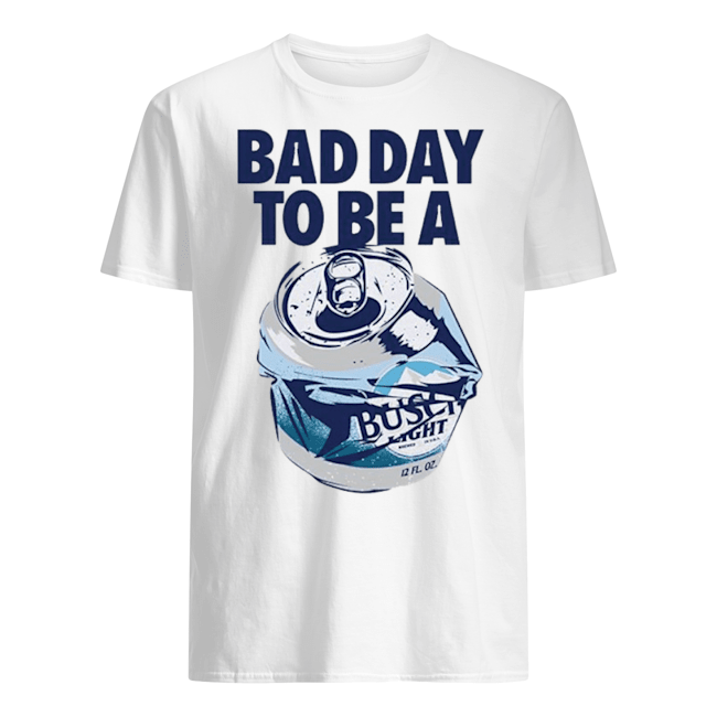 BAD DAY TO BE A BUSCH LIGHT SHIRT