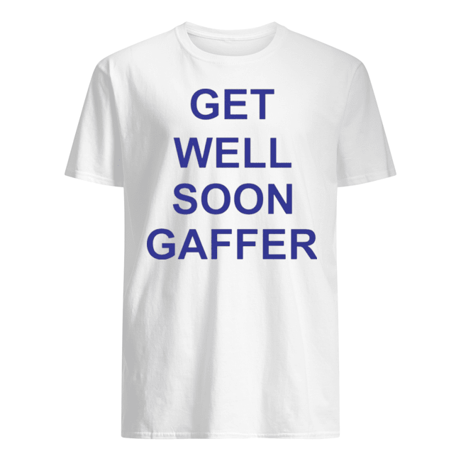 GET WELL SOON GAFFER SHIRTS