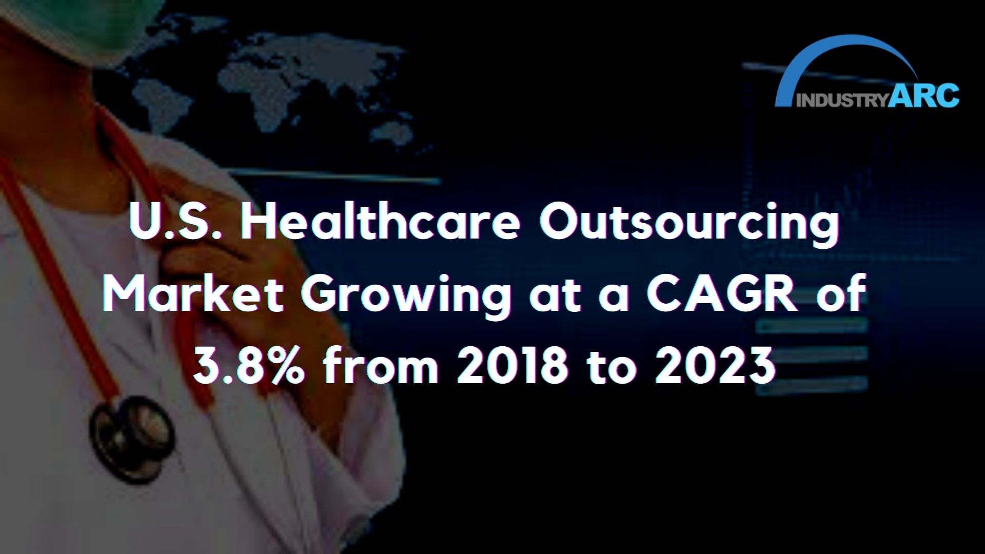 U.S. healthcare outsourcing market was valued at $52.9 billion in 2017 and is forecast to reach $66.3 billion by 2023, growing at a CAGR of 3.8% from 2018 to 2023