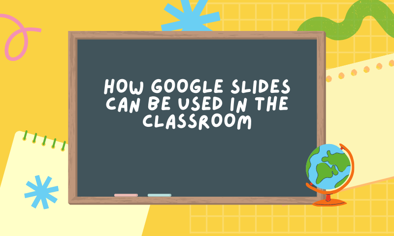 How Google Slides can be Used in the Classroom