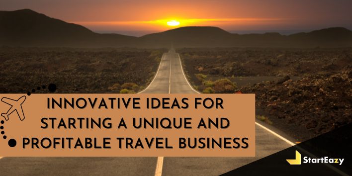 Innovative Ideas for Starting a Unique and Profitable Travel Business