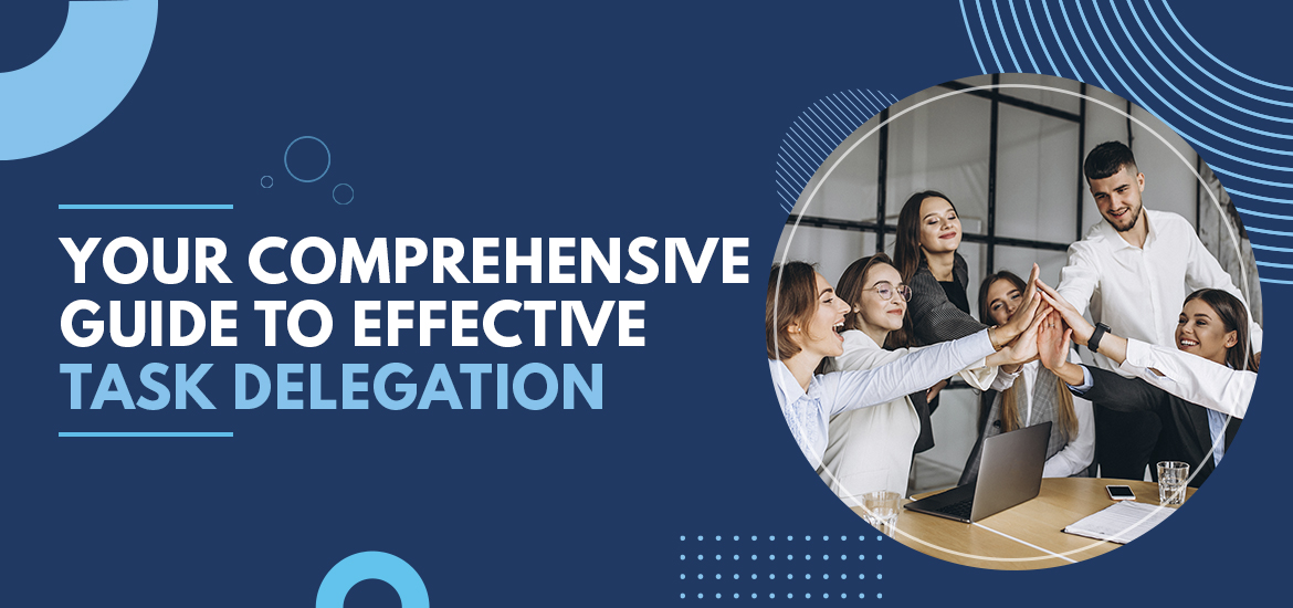 Your Comprehensive Guide to Effective Task Delegation