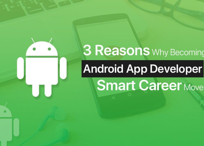 3 Reasons Why Becoming an Android App Developer Is a Smart Career Move