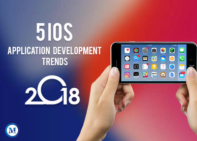 Top 5 iOS Application Development Trends to look out for in 2018