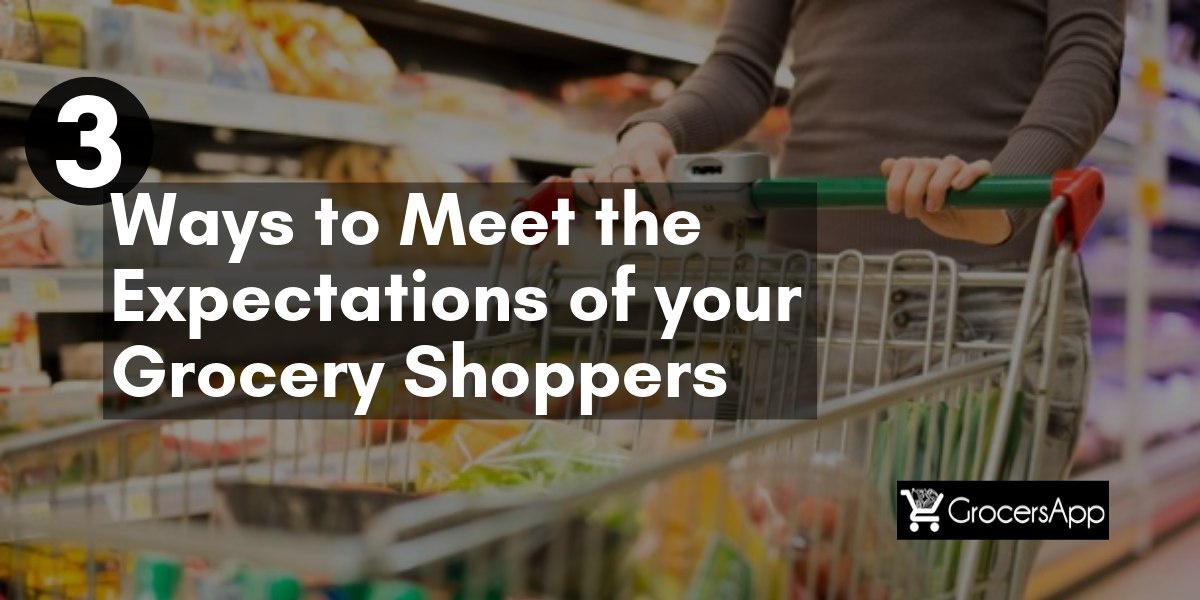 3 Ways to Meet the Expectations of your Grocery Shoppers
