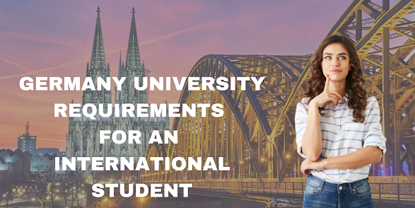  GERMANY UNIVERSITY REQUIREMENTS FOR AN INTERNATIONAL STUDENT