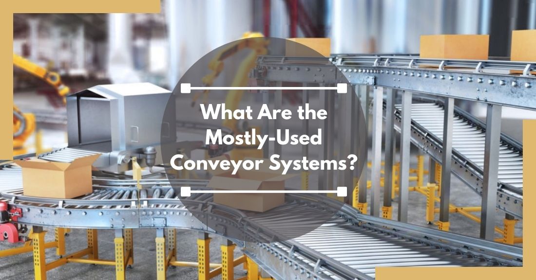 What Are the Mostly-Used Conveyor Systems?