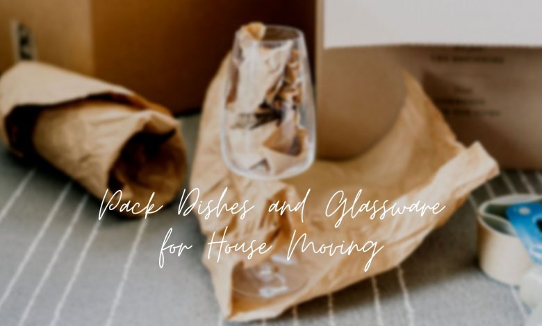 How to Pack Dishes and Glassware for House Moving